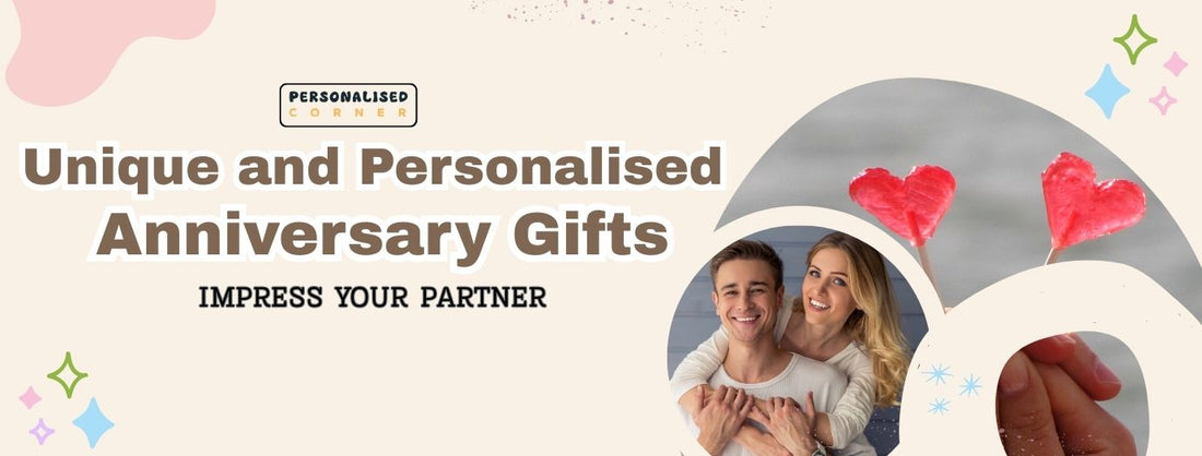 Unique and Personalised Anniversary Gifts to Impress Your Partner